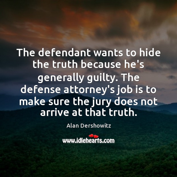 The defendant wants to hide the truth because he’s generally guilty. The Alan Dershowitz Picture Quote