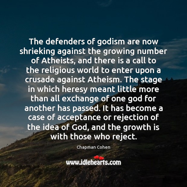 The defenders of Godism are now shrieking against the growing number of Chapman Cohen Picture Quote