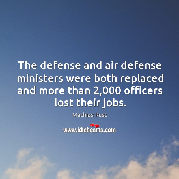 The defense and air defense ministers were both replaced and more than 2,000 officers lost their jobs. Mathias Rust Picture Quote