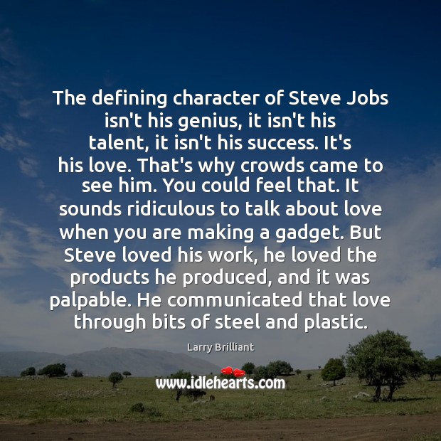 The defining character of Steve Jobs isn’t his genius, it isn’t his Larry Brilliant Picture Quote