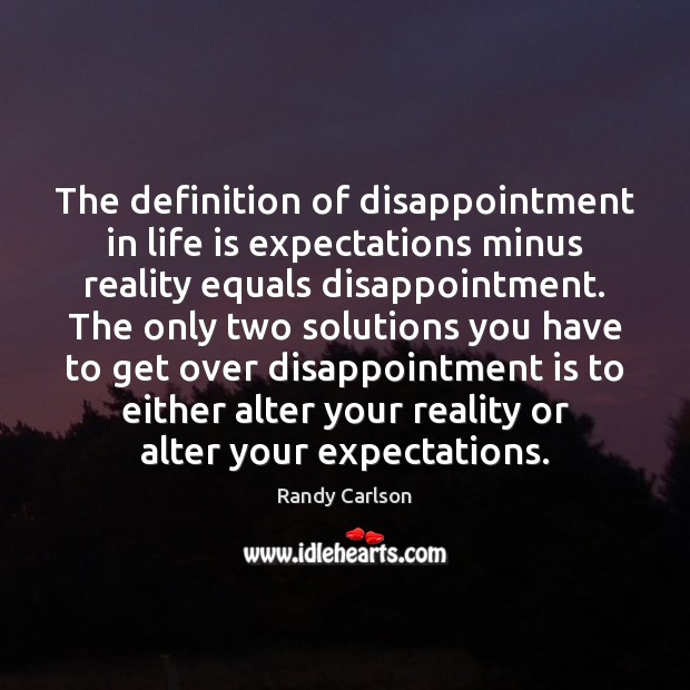 The definition of disappointment in life is expectations minus reality equals disappointment. Randy Carlson Picture Quote