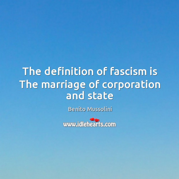 The definition of fascism is The marriage of corporation and state Benito Mussolini Picture Quote