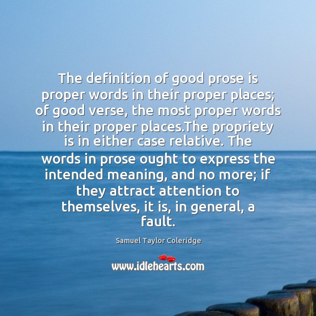 The definition of good prose is proper words in their proper places; Samuel Taylor Coleridge Picture Quote