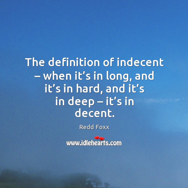 The definition of indecent – when it’s in long, and it’s Redd Foxx Picture Quote