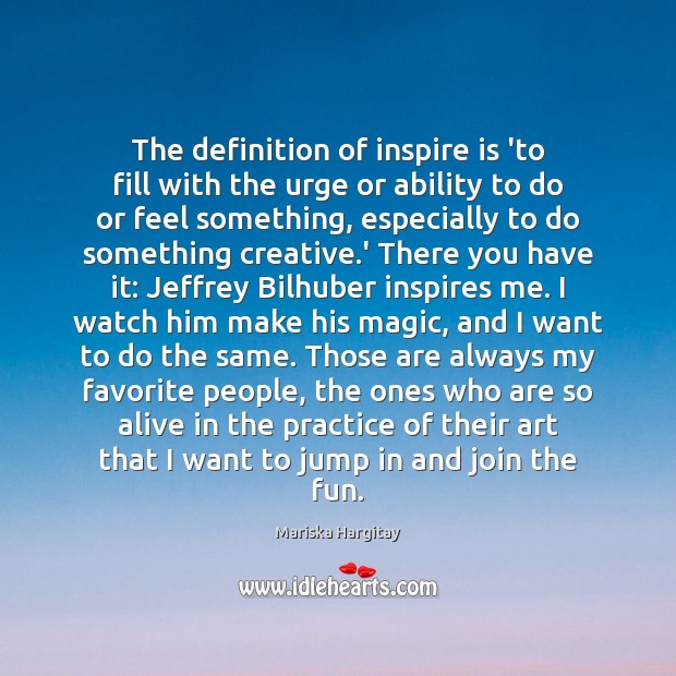 The definition of inspire is ‘to fill with the urge or ability Mariska Hargitay Picture Quote