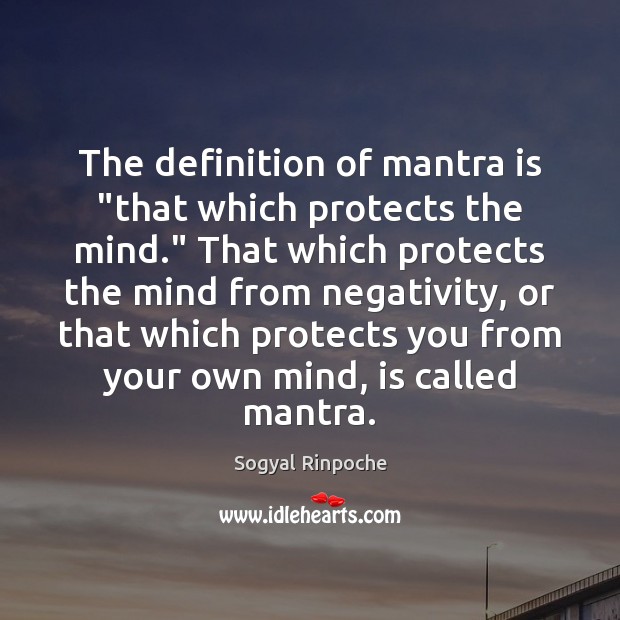 The definition of mantra is “that which protects the mind.” That which Image