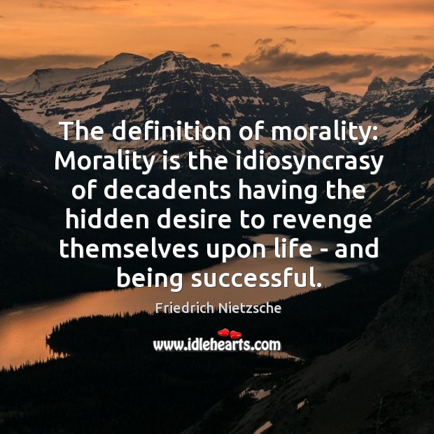 The definition of morality: Morality is the idiosyncrasy of decadents having the Being Successful Quotes Image