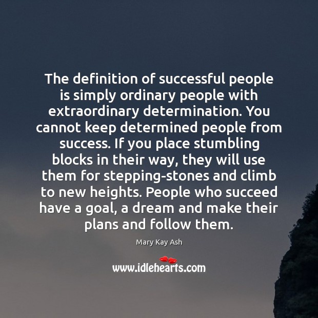 The definition of successful people is simply ordinary people with extraordinary determination. 