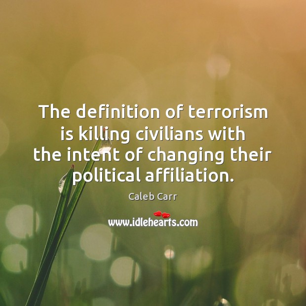 The definition of terrorism is killing civilians with the intent of changing Caleb Carr Picture Quote