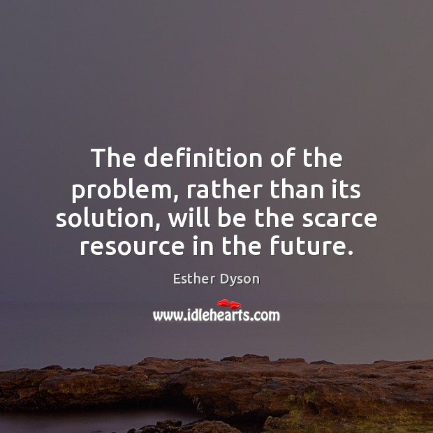 The definition of the problem, rather than its solution, will be the Future Quotes Image