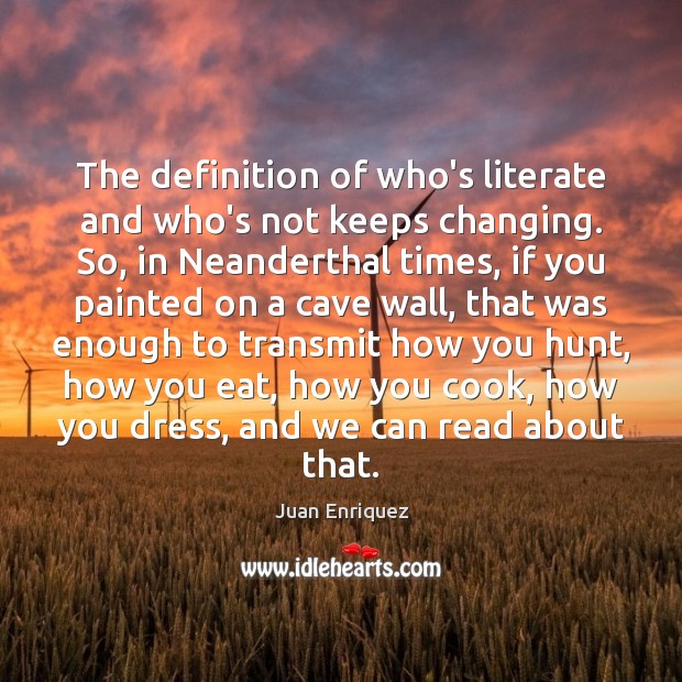 The definition of who’s literate and who’s not keeps changing. So, in Juan Enriquez Picture Quote