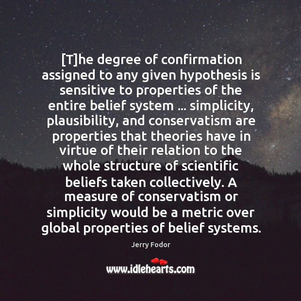 [T]he degree of confirmation assigned to any given hypothesis is sensitive Jerry Fodor Picture Quote