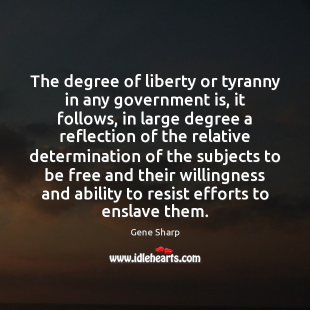 The degree of liberty or tyranny in any government is, it follows, Determination Quotes Image