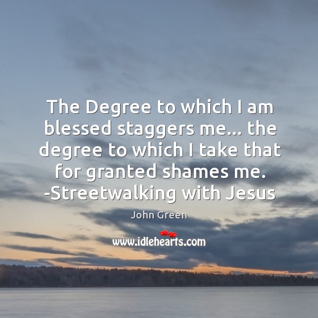 The Degree to which I am blessed staggers me… the degree to Image