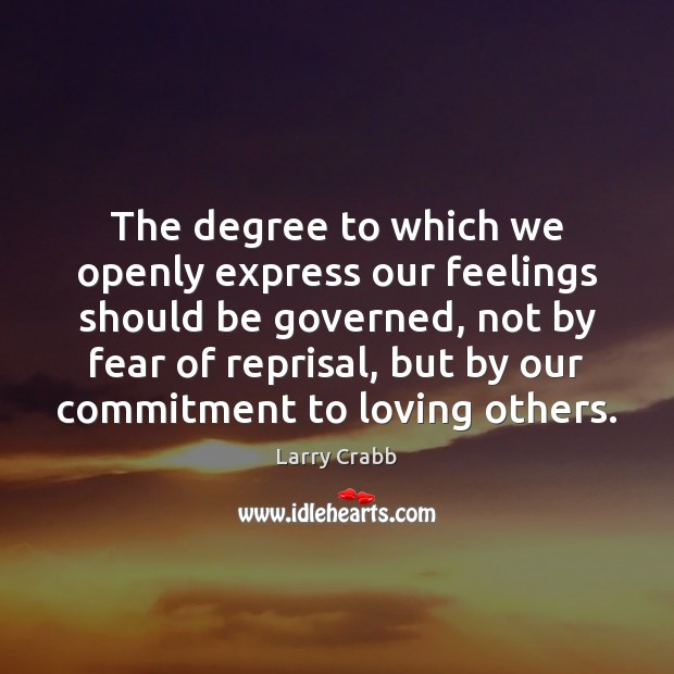 The degree to which we openly express our feelings should be governed, Larry Crabb Picture Quote