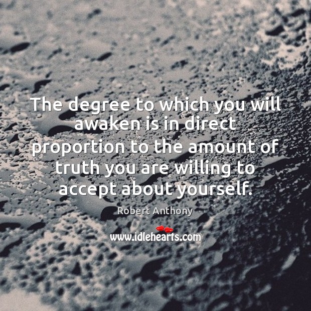 The degree to which you will awaken is in direct proportion to Robert Anthony Picture Quote