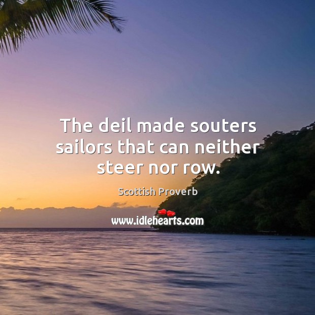 The deil made souters sailors that can neither steer nor row. Scottish Proverbs Image