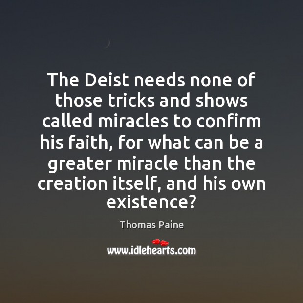 The Deist needs none of those tricks and shows called miracles to Thomas Paine Picture Quote