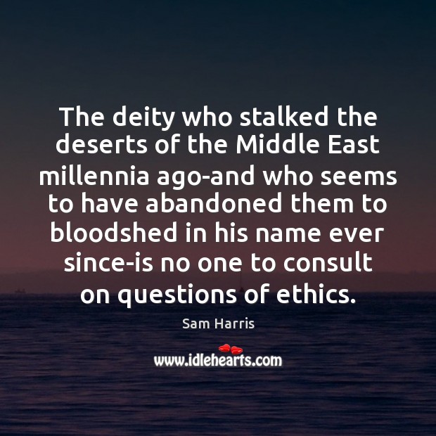 The deity who stalked the deserts of the Middle East millennia ago-and Sam Harris Picture Quote