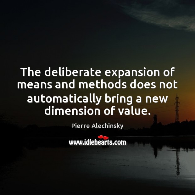 The deliberate expansion of means and methods does not automatically bring a Pierre Alechinsky Picture Quote