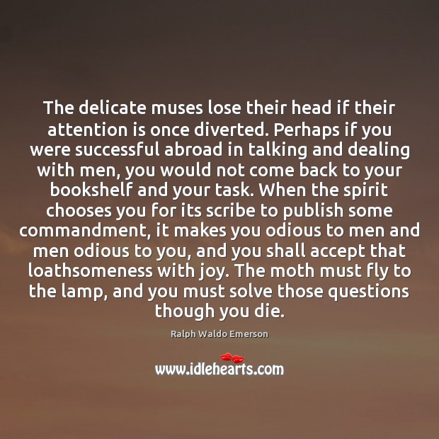 The delicate muses lose their head if their attention is once diverted. Image