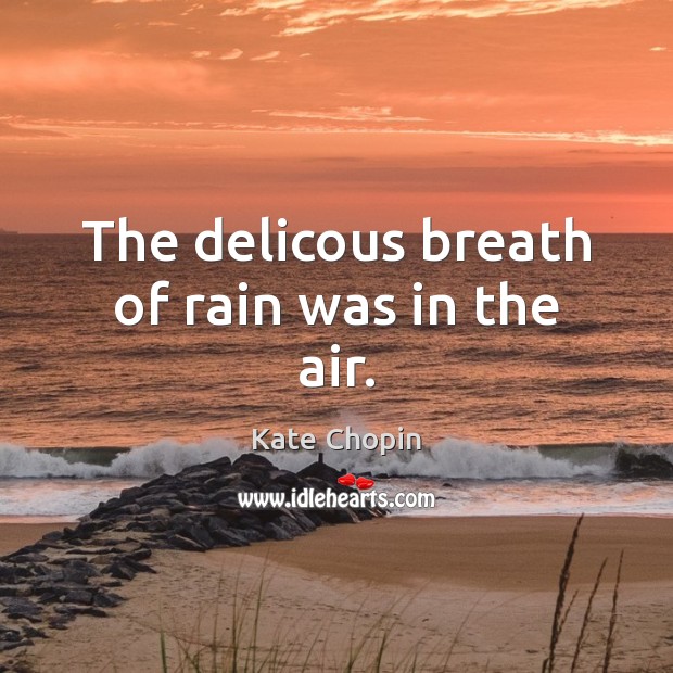 The delicous breath of rain was in the air. Kate Chopin Picture Quote