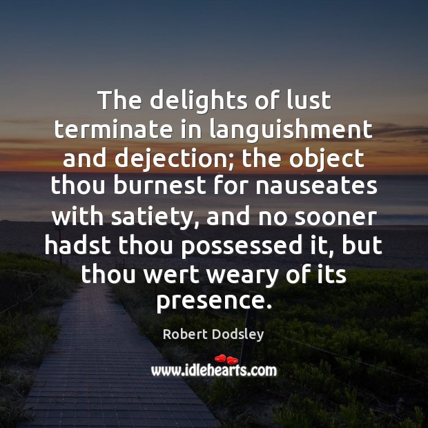 The delights of lust terminate in languishment and dejection; the object thou Robert Dodsley Picture Quote
