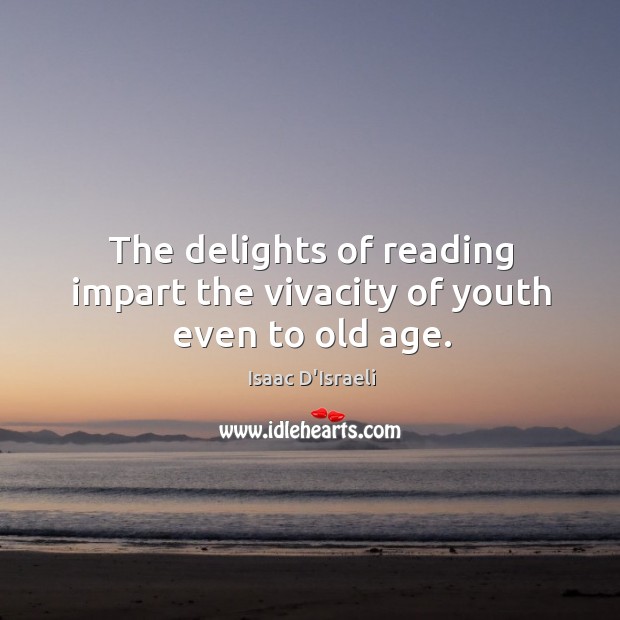 The delights of reading impart the vivacity of youth even to old age. Image