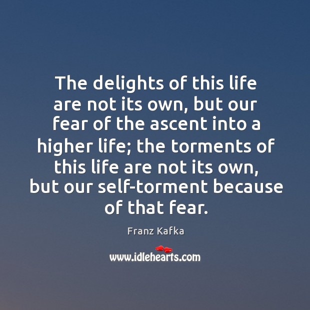 The delights of this life are not its own, but our fear Franz Kafka Picture Quote