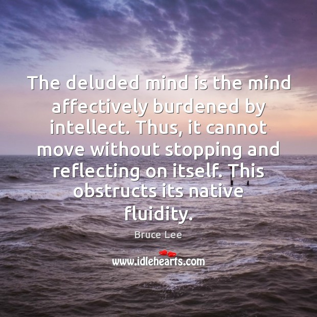The deluded mind is the mind affectively burdened by intellect. Thus, it Image