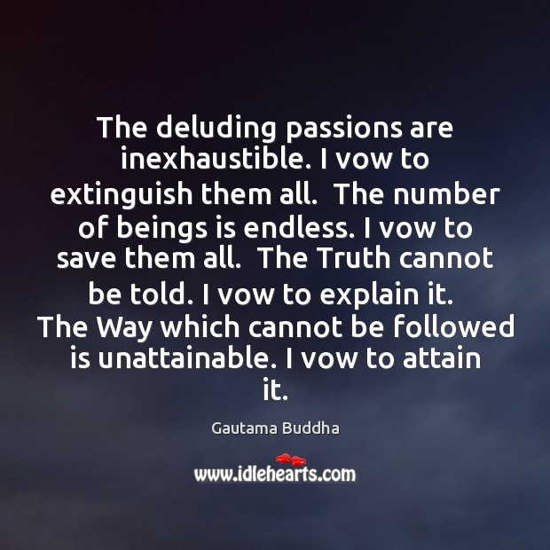 The deluding passions are inexhaustible. I vow to extinguish them all.  The Image
