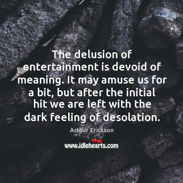 The delusion of entertainment is devoid of meaning. Arthur Erickson Picture Quote