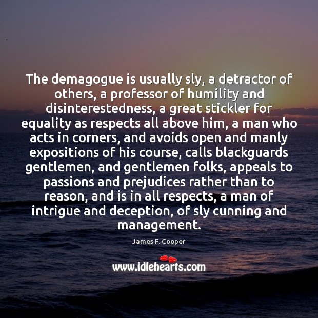The demagogue is usually sly, a detractor of others, a professor of Image