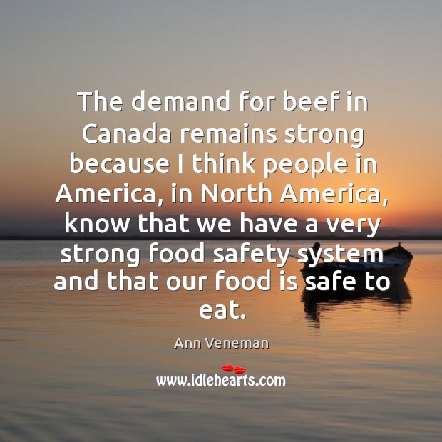 The demand for beef in canada remains strong because I think people in america Ann Veneman Picture Quote