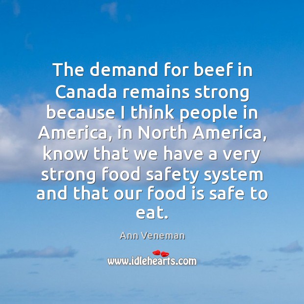 The demand for beef in Canada remains strong because I think people Ann Veneman Picture Quote