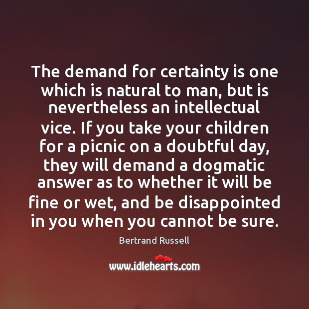 The demand for certainty is one which is natural to man, but Bertrand Russell Picture Quote