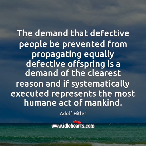 The demand that defective people be prevented from propagating equally defective offspring Adolf Hitler Picture Quote