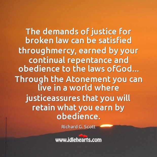 The demands of justice for broken law can be satisfied throughmercy, earned Richard G. Scott Picture Quote