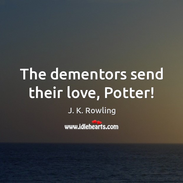 The dementors send their love, Potter! Image