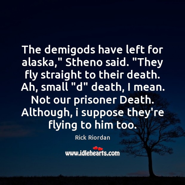 The demiGods have left for alaska,” Stheno said. “They fly straight to Rick Riordan Picture Quote