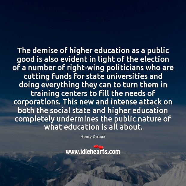The demise of higher education as a public good is also evident Henry Giroux Picture Quote