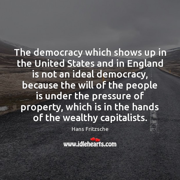 The democracy which shows up in the United States and in England Hans Fritzsche Picture Quote