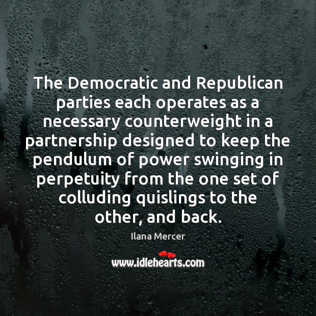 The Democratic and Republican parties each operates as a necessary counterweight in Ilana Mercer Picture Quote