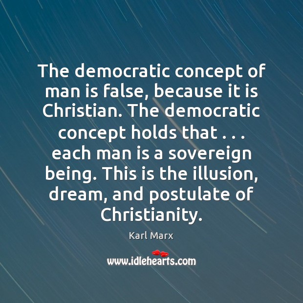 The democratic concept of man is false, because it is Christian. The Karl Marx Picture Quote