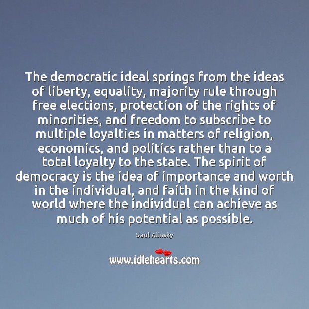 The democratic ideal springs from the ideas of liberty, equality, majority rule Saul Alinsky Picture Quote