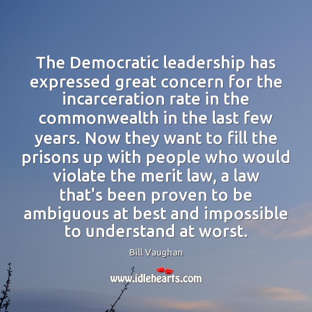 The Democratic leadership has expressed great concern for the incarceration rate in Bill Vaughan Picture Quote
