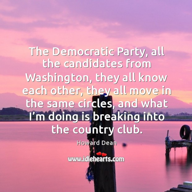 The democratic party, all the candidates from washington Howard Dean Picture Quote
