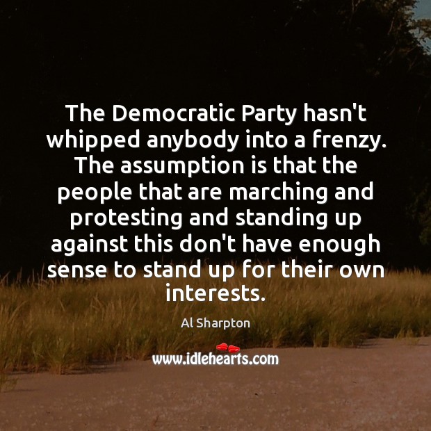 The Democratic Party hasn’t whipped anybody into a frenzy. The assumption is Image