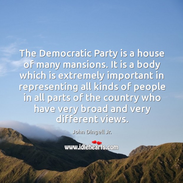The democratic party is a house of many mansions. It is a body which is extremely John Dingell Jr. Picture Quote