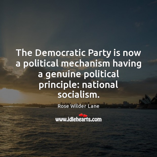 The Democratic Party is now a political mechanism having a genuine political Rose Wilder Lane Picture Quote